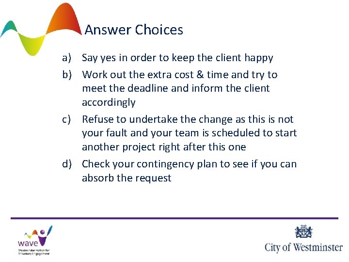 Answer Choices a) Say yes in order to keep the client happy b) Work