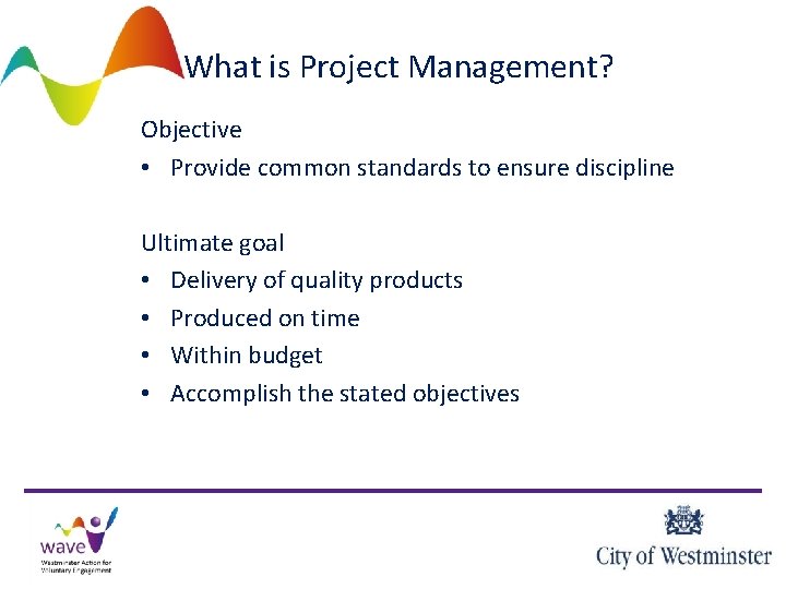 What is Project Management? Objective • Provide common standards to ensure discipline Ultimate goal