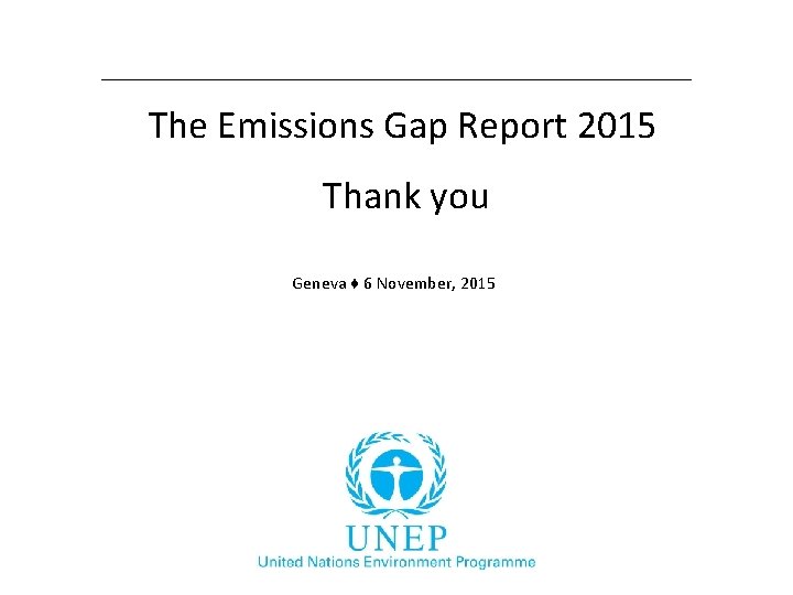 The Emissions Gap Report 2015 Thank you Geneva ♦ 6 November, 2015 