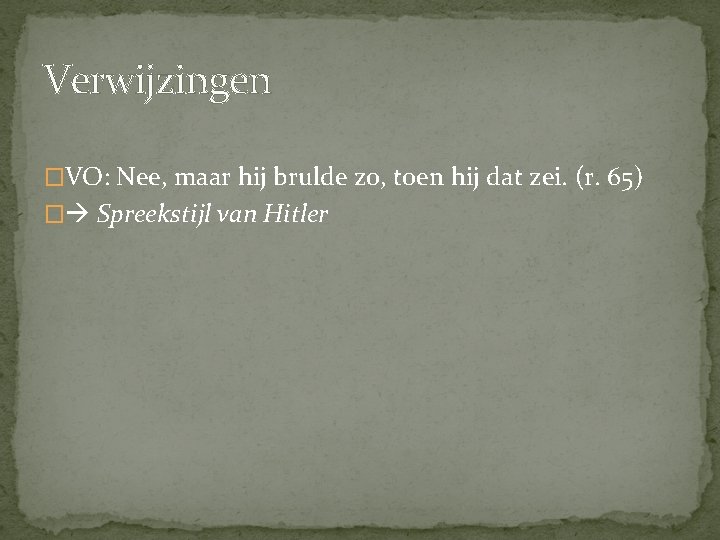 Verwijzingen �VO: Nee, maar hij brulde zo, toen hij dat zei. (r. 65) �