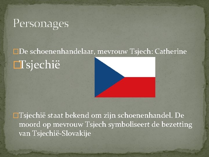 Personages �De schoenenhandelaar, mevrouw Tsjech: Catherine �Tsjechië staat bekend om zijn schoenenhandel. De moord