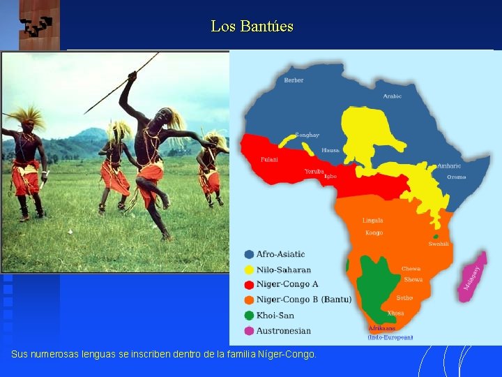 Los Bantúes Sus numerosas lenguas se inscriben dentro de la familia Níger-Congo. 