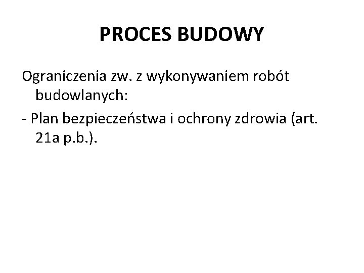 PROCES BUDOWY Ograniczenia zw. z wykonywaniem robót budowlanych: - Plan bezpieczeństwa i ochrony zdrowia