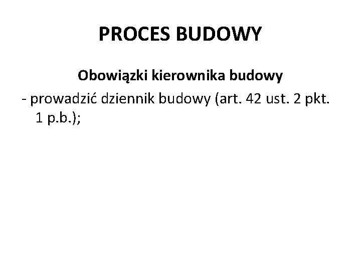 PROCES BUDOWY Obowiązki kierownika budowy - prowadzić dziennik budowy (art. 42 ust. 2 pkt.