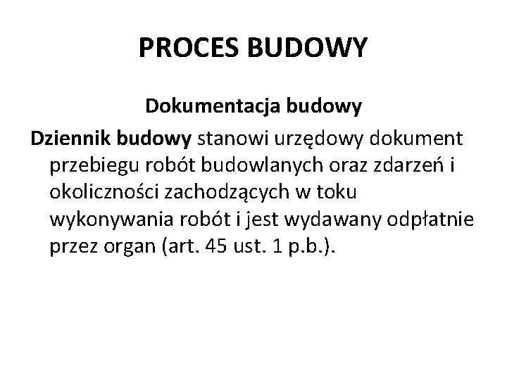 PROCES BUDOWY Dokumentacja budowy Dziennik budowy stanowi urzędowy dokument przebiegu robót budowlanych oraz zdarzeń