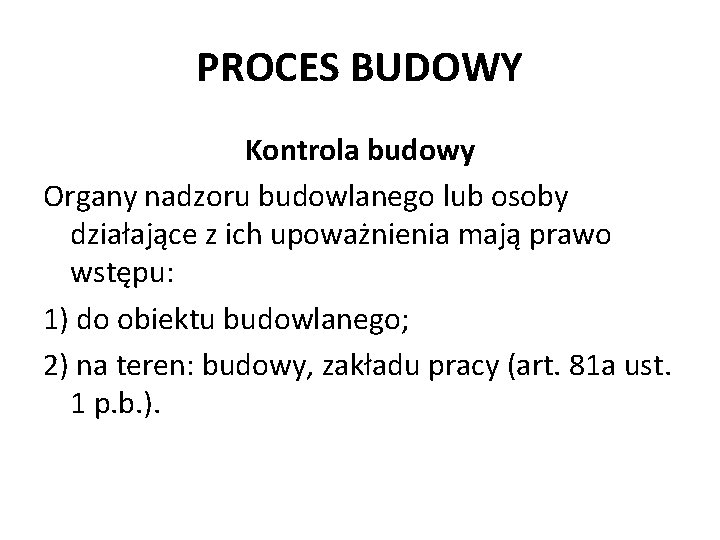 PROCES BUDOWY Kontrola budowy Organy nadzoru budowlanego lub osoby działające z ich upoważnienia mają