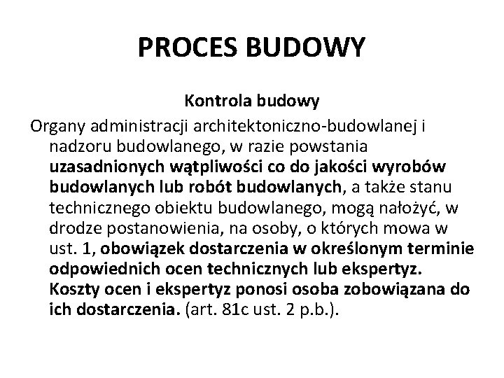 PROCES BUDOWY Kontrola budowy Organy administracji architektoniczno-budowlanej i nadzoru budowlanego, w razie powstania uzasadnionych