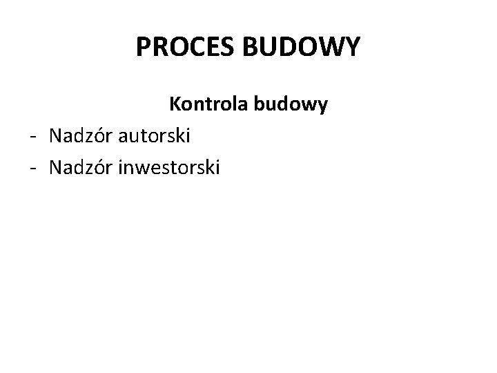 PROCES BUDOWY Kontrola budowy - Nadzór autorski - Nadzór inwestorski 