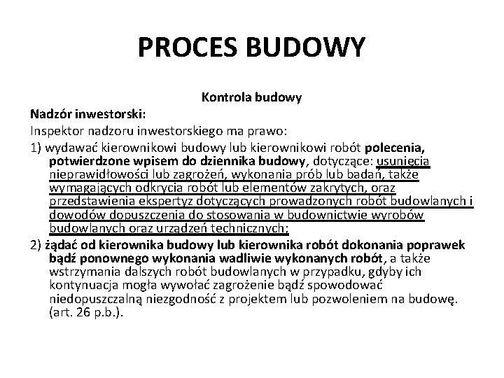 PROCES BUDOWY Kontrola budowy Nadzór inwestorski: Inspektor nadzoru inwestorskiego ma prawo: 1) wydawać kierownikowi