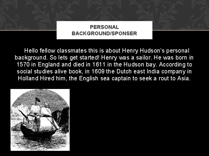 PERSONAL BACKGROUND/SPONSER Hello fellow classmates this is about Henry Hudson’s personal background. So lets