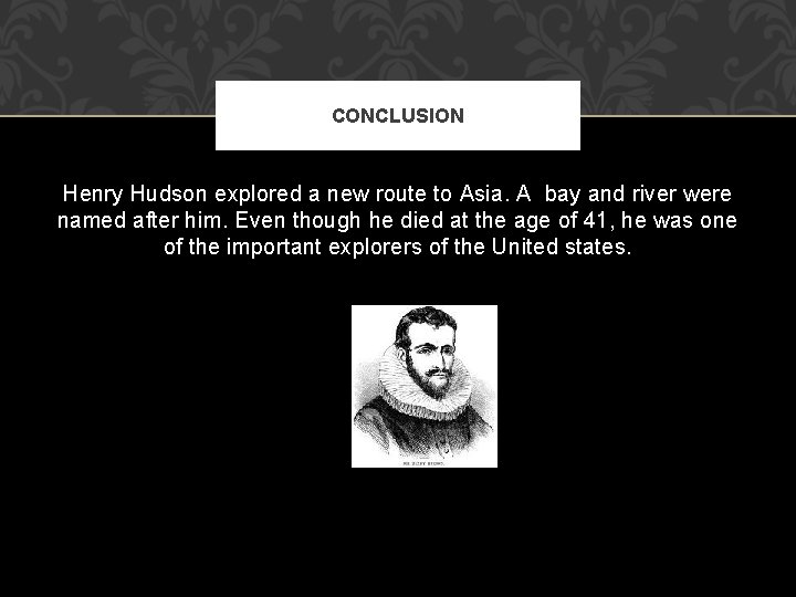CONCLUSION Henry Hudson explored a new route to Asia. A bay and river were