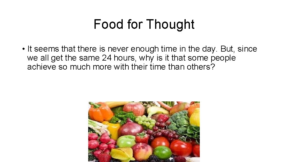 Food for Thought • It seems that there is never enough time in the