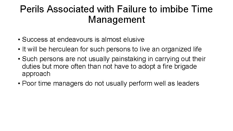 Perils Associated with Failure to imbibe Time Management • Success at endeavours is almost
