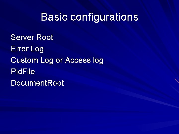 Basic configurations Server Root Error Log Custom Log or Access log Pid. File Document.