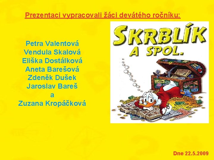 Prezentaci vypracovali žáci devátého ročníku: Petra Valentová Vendula Skalová Eliška Dostálková Aneta Barešová Zdeněk