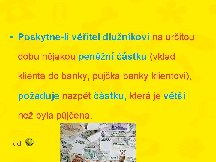  • Poskytne-li věřitel dlužníkovi na určitou dobu nějakou peněžní částku (vklad klienta do