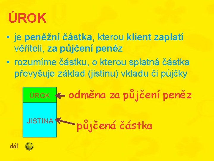 ÚROK • je peněžní částka, kterou klient zaplatí věřiteli, za půjčení peněz • rozumíme