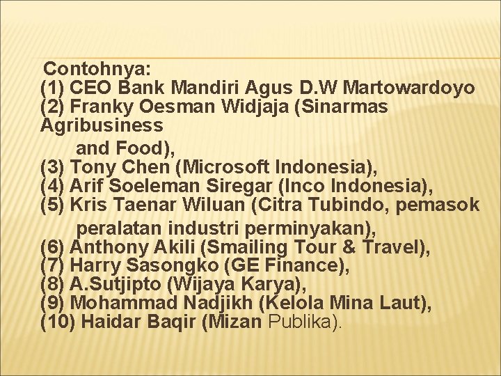 Contohnya: (1) CEO Bank Mandiri Agus D. W Martowardoyo (2) Franky Oesman Widjaja (Sinarmas
