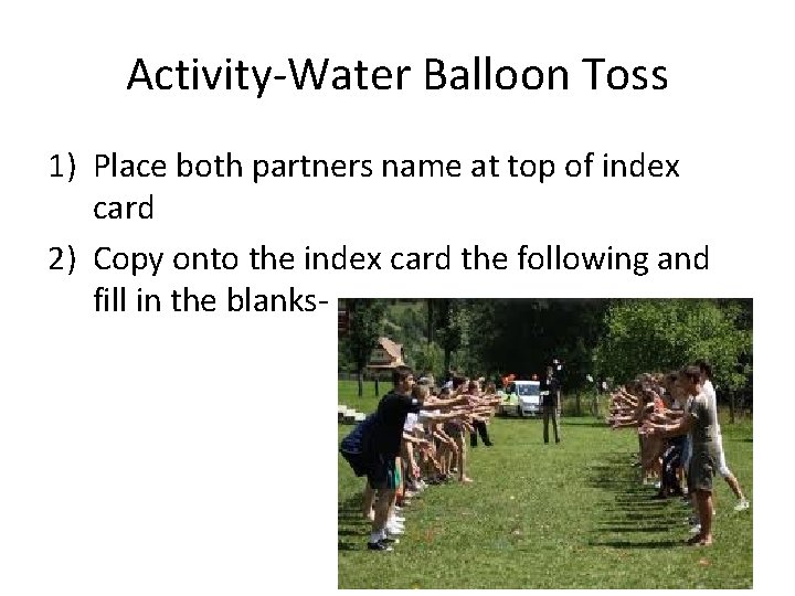 Activity-Water Balloon Toss 1) Place both partners name at top of index card 2)
