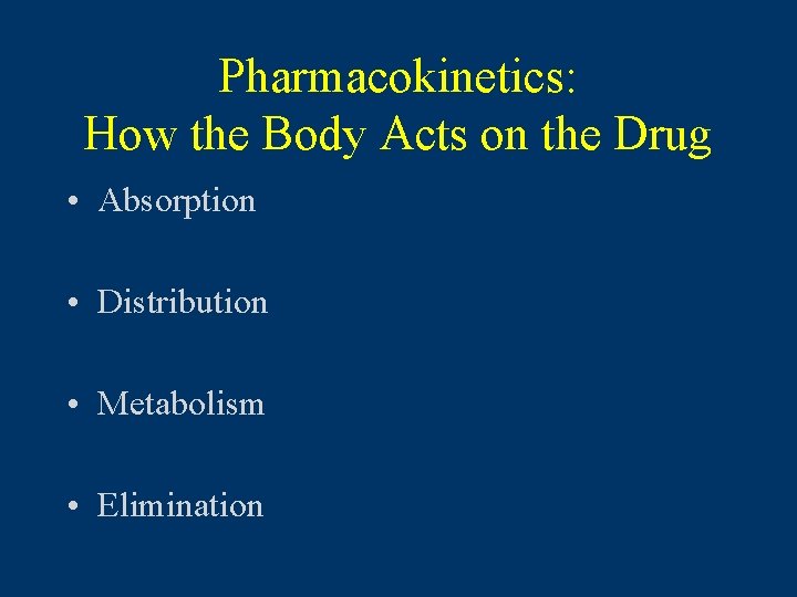 Pharmacokinetics: How the Body Acts on the Drug • Absorption • Distribution • Metabolism