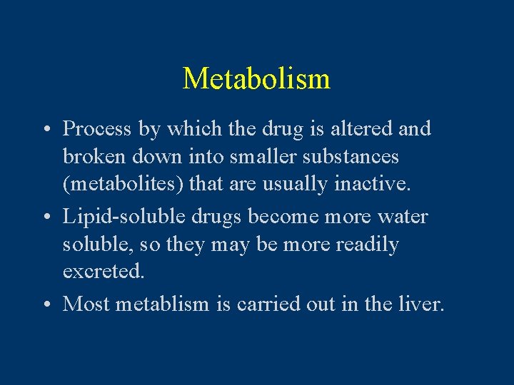 Metabolism • Process by which the drug is altered and broken down into smaller