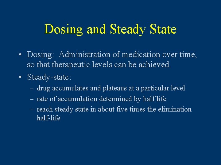 Dosing and Steady State • Dosing: Administration of medication over time, so that therapeutic