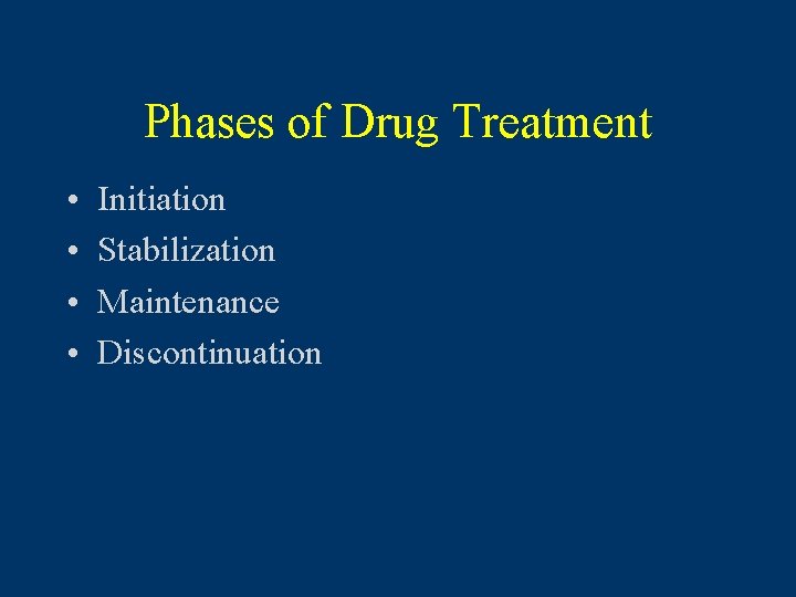 Phases of Drug Treatment • • Initiation Stabilization Maintenance Discontinuation 