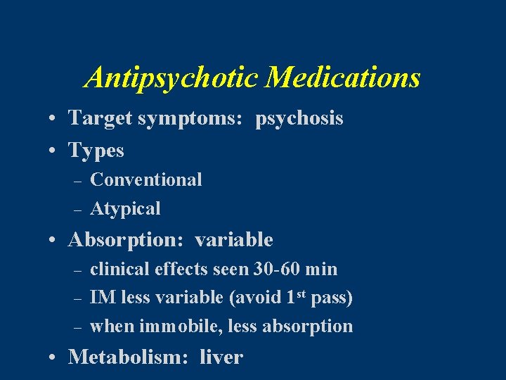 Antipsychotic Medications • Target symptoms: psychosis • Types – – Conventional Atypical • Absorption: