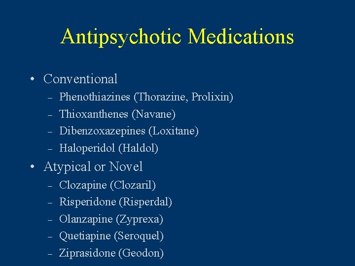 Antipsychotic Medications • Conventional – – Phenothiazines (Thorazine, Prolixin) Thioxanthenes (Navane) Dibenzoxazepines (Loxitane) Haloperidol