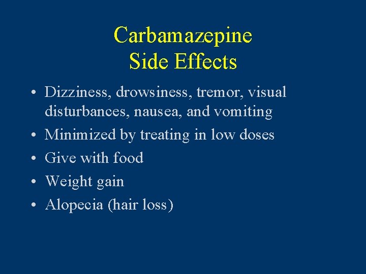 Carbamazepine Side Effects • Dizziness, drowsiness, tremor, visual disturbances, nausea, and vomiting • Minimized