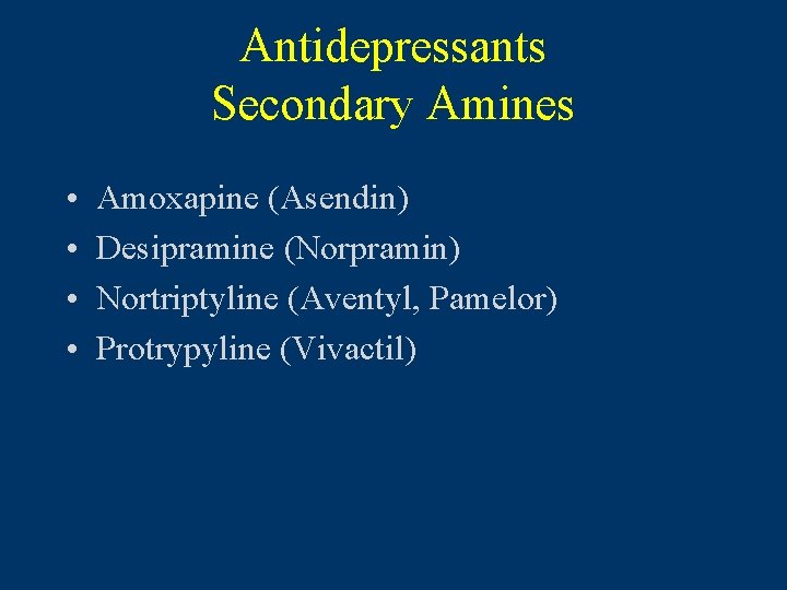 Antidepressants Secondary Amines • • Amoxapine (Asendin) Desipramine (Norpramin) Nortriptyline (Aventyl, Pamelor) Protrypyline (Vivactil)