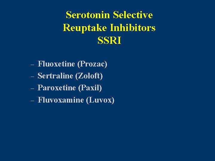 Serotonin Selective Reuptake Inhibitors SSRI – – Fluoxetine (Prozac) Sertraline (Zoloft) Paroxetine (Paxil) Fluvoxamine