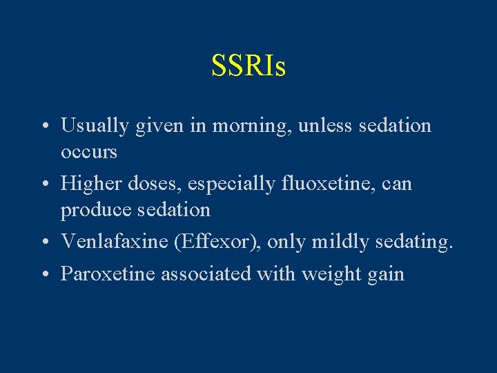 SSRIs • Usually given in morning, unless sedation occurs • Higher doses, especially fluoxetine,