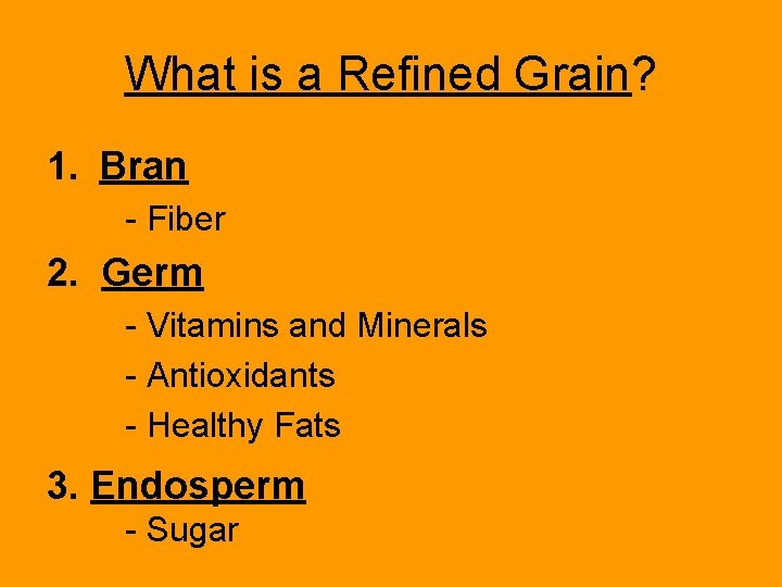 What is a Refined Grain? 1. Bran - Fiber 2. Germ - Vitamins and