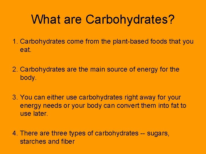 What are Carbohydrates? 1. Carbohydrates come from the plant-based foods that you eat. 2.