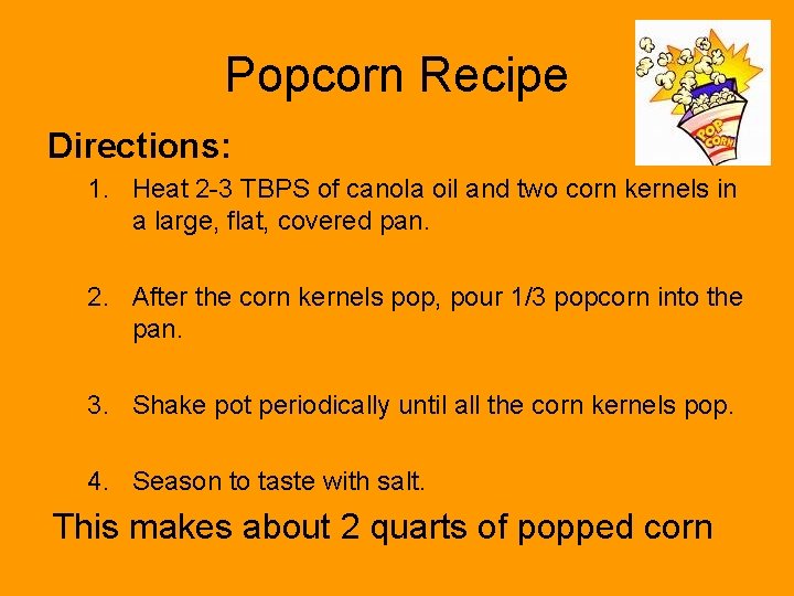 Popcorn Recipe Directions: 1. Heat 2 -3 TBPS of canola oil and two corn
