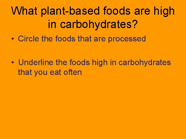 What plant-based foods are high in carbohydrates? • Circle the foods that are processed