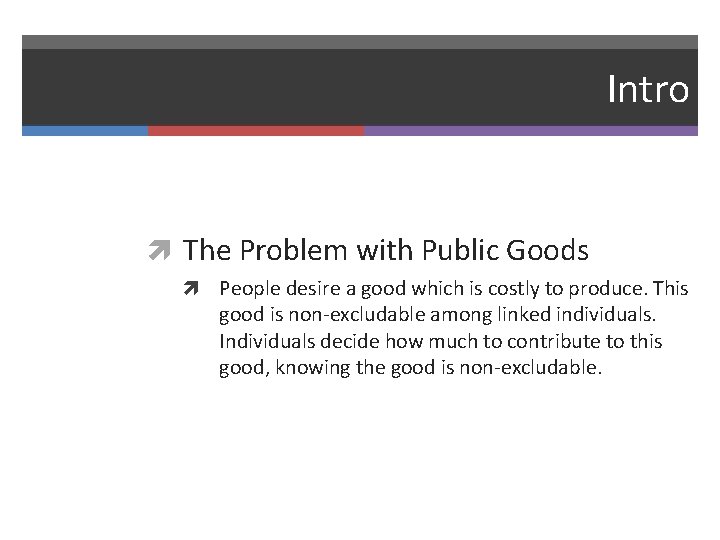 Intro The Problem with Public Goods People desire a good which is costly to