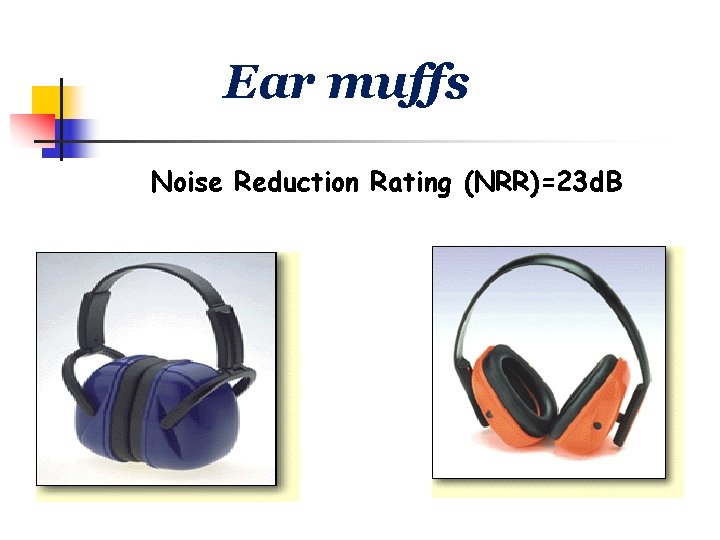 Ear muffs Noise Reduction Rating (NRR)=23 d. B 