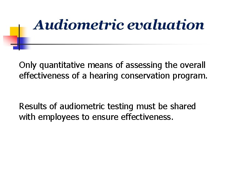 Audiometric evaluation Only quantitative means of assessing the overall effectiveness of a hearing conservation