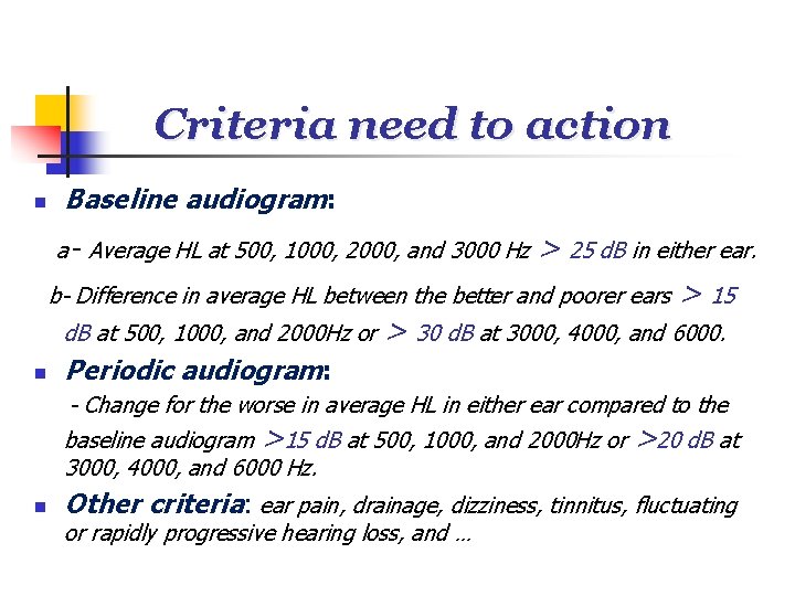 Criteria need to action n Baseline audiogram: > 25 d. B in either ear.