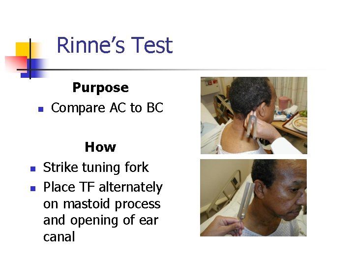 Rinne’s Test n n n Purpose Compare AC to BC How Strike tuning fork