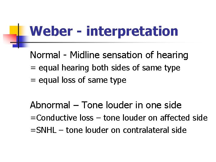 Weber - interpretation Normal Midline sensation of hearing = equal hearing both sides of