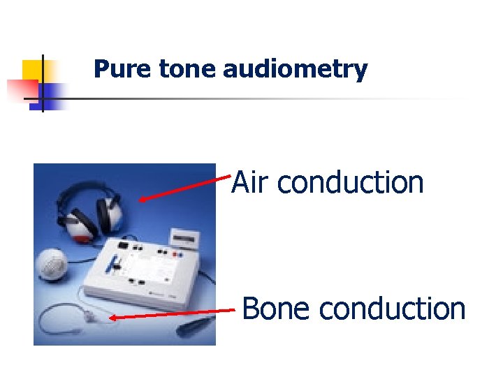 Pure tone audiometry Air conduction Bone conduction 