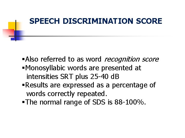 SPEECH DISCRIMINATION SCORE §Also referred to as word recognition score §Monosyllabic words are presented