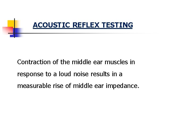 ACOUSTIC REFLEX TESTING Contraction of the middle ear muscles in response to a loud