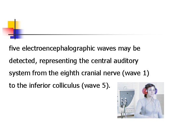 five electroencephalographic waves may be detected, representing the central auditory system from the eighth