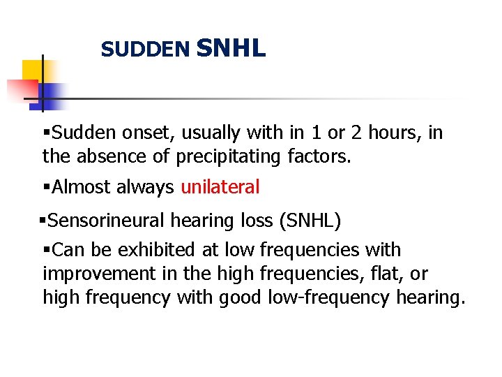 SUDDEN SNHL §Sudden onset, usually with in 1 or 2 hours, in the absence