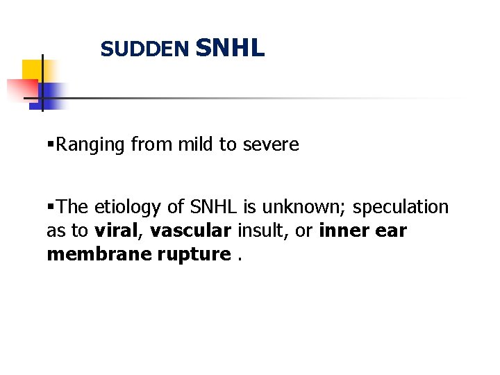 SUDDEN SNHL §Ranging from mild to severe §The etiology of SNHL is unknown; speculation