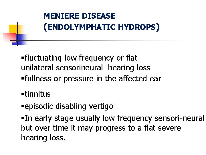 MENIERE DISEASE (ENDOLYMPHATIC HYDROPS) §fluctuating low frequency or flat unilateral sensorineural hearing loss §fullness